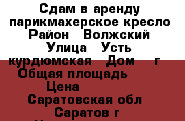 Сдам в аренду парикмахерское кресло › Район ­ Волжский › Улица ­ Усть-курдюмская › Дом ­ 7г › Общая площадь ­ 27 › Цена ­ 15 000 - Саратовская обл., Саратов г. Недвижимость » Помещения аренда   . Саратовская обл.